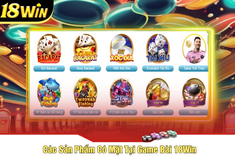 Các Sản Phẩm Có Mặt Tại Game Bài 18Win