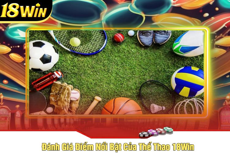 Đánh Giá Điểm Nổi Bật Của Thể Thao 18Win