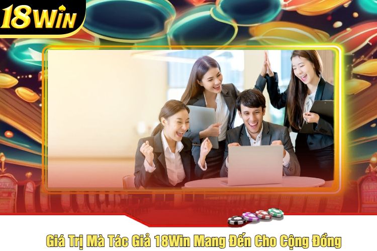 Giá Trị Mà Tác Giả 18Win Mang Đến Cho Cộng Đồng