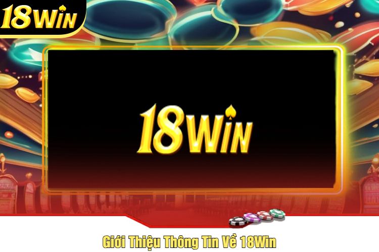 Giới Thiệu Thông Tin Về 18Win