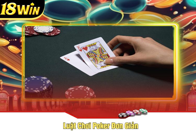 Luật Chơi Poker Đơn Giản