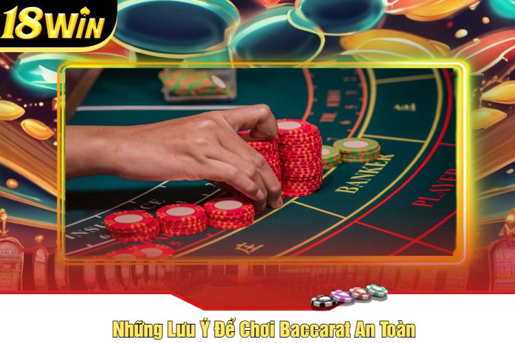 Những Lưu Ý Để Chơi Baccarat An Toàn