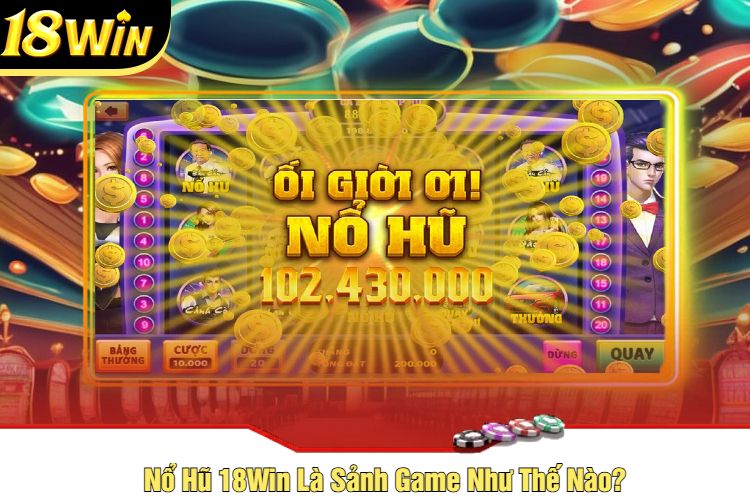 Nổ Hũ 18Win Là Sảnh Game Như Thế Nào?