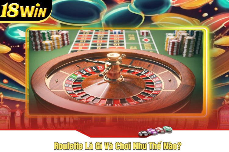 Roulette Là Gì Và Chơi Như Thế Nào?