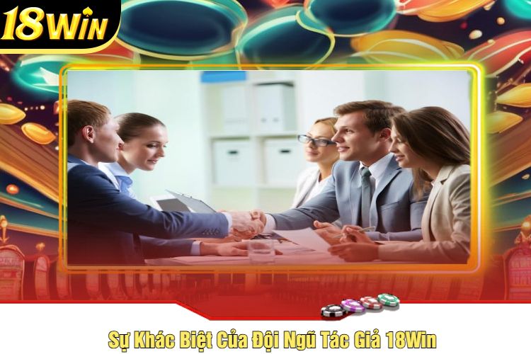 Sự Khác Biệt Của Đội Ngũ Tác Giả 18Win