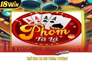 Thế Nào Là Bài Phỏm 18Win?